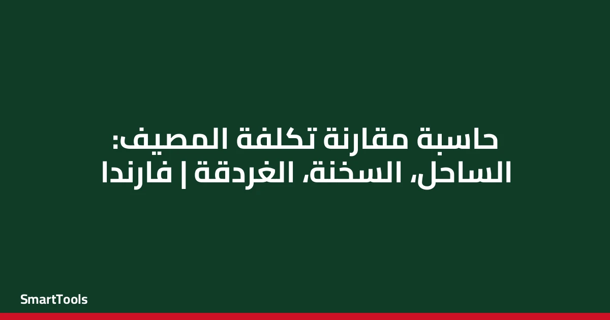 حاسبة مقارنة الساحل الشمالي بالعين السخنة والغردقة - مصر