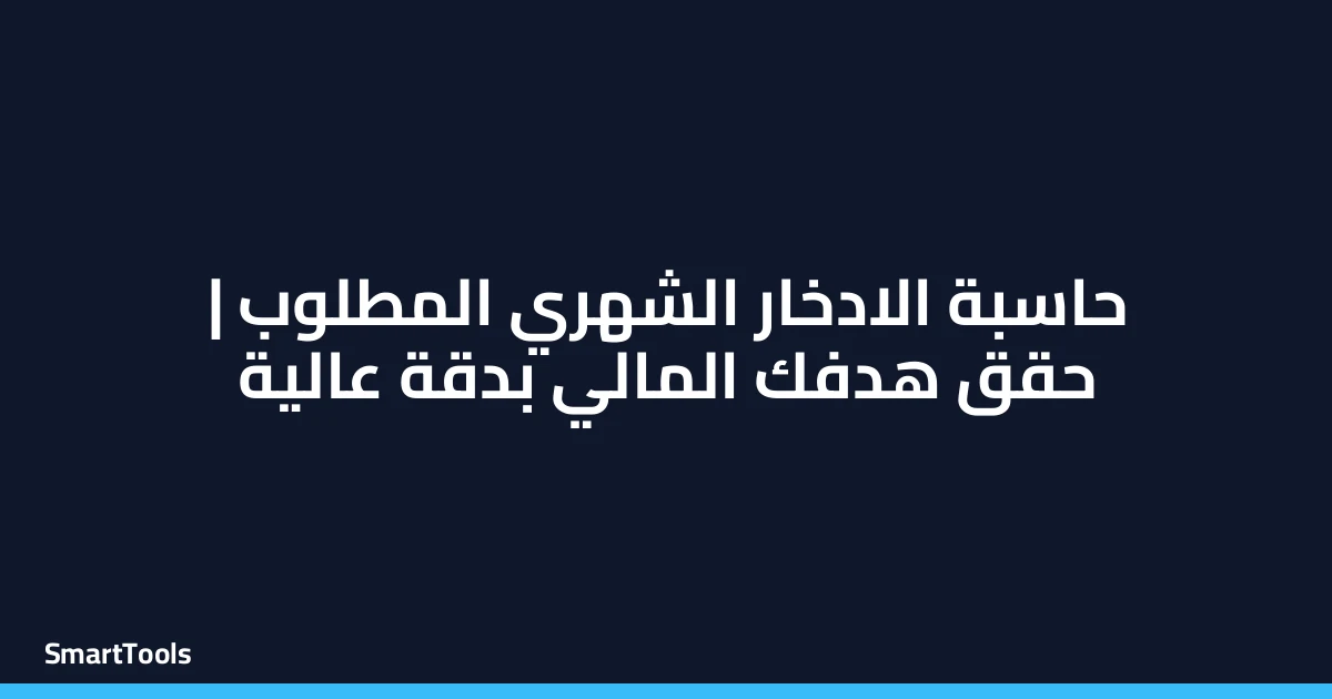 حاسبة الادخار الشهري المطلوب