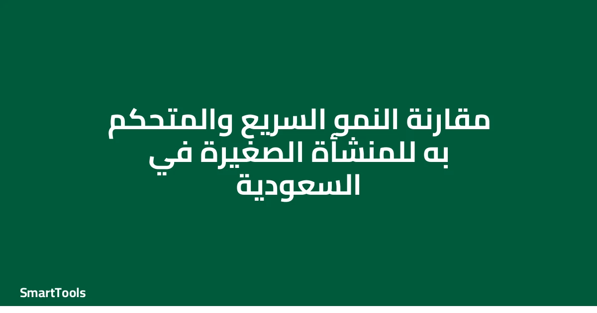 مقارنة النمو السريع مقابل النمو المتحكم به للمنشأة الصغيرة - السعودية