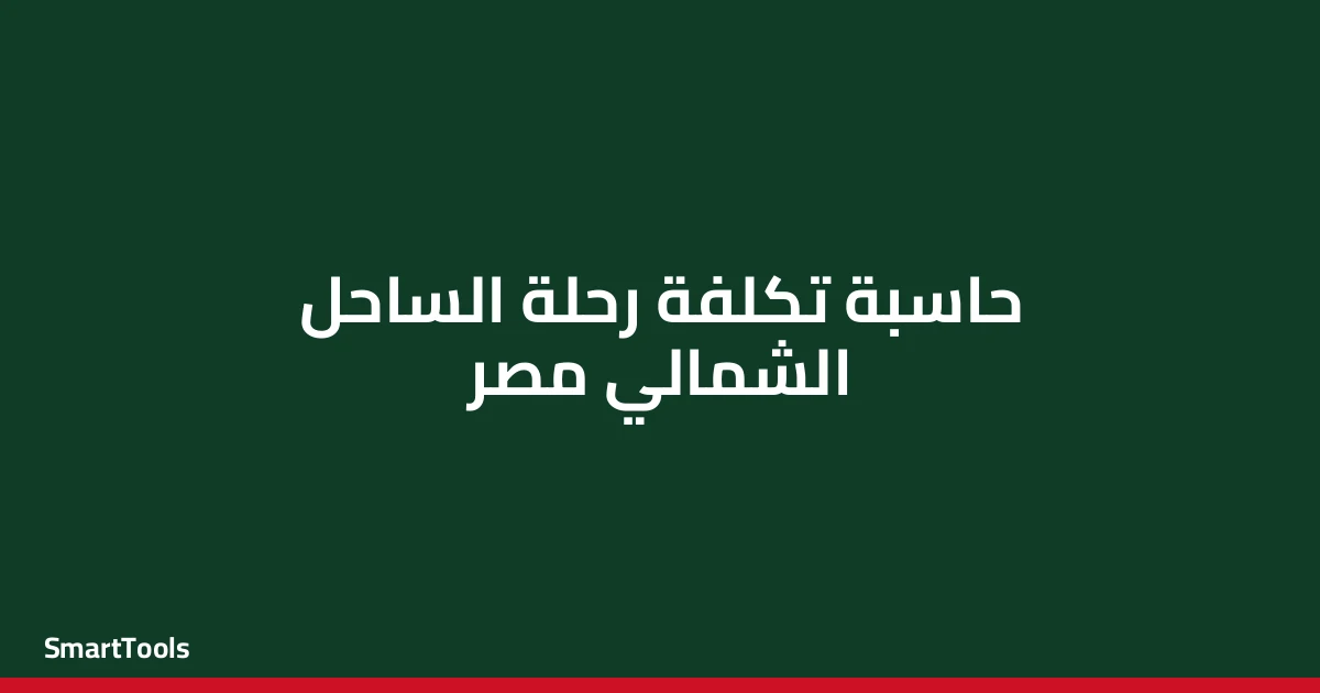 حاسبة تكلفة رحلة الساحل الشمالي مصر